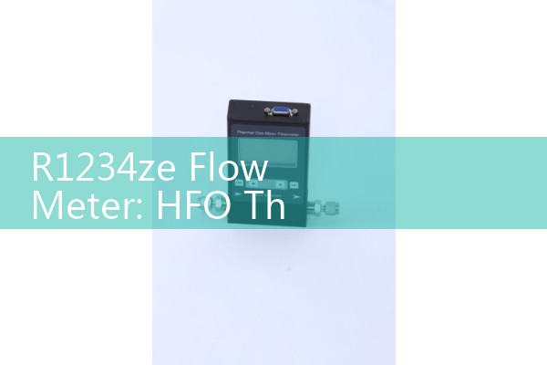 R1234ze Flow Meter: HFO Thermodynamic Rules for Low Global Warming Systems